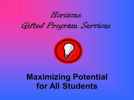 Horizons Gifted Program Services Maximizing Potential for All Students.