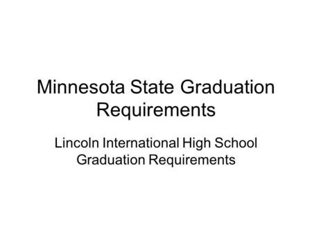 Minnesota State Graduation Requirements Lincoln International High School Graduation Requirements.