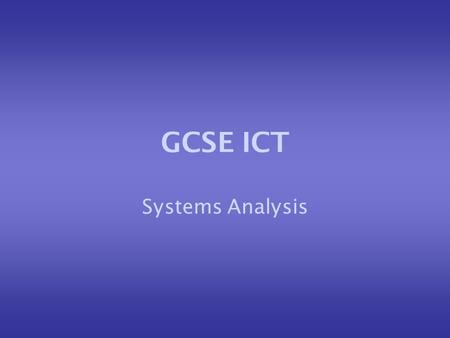 GCSE ICT Systems Analysis. Systems analysis Systems analysis is the application of analytical processes to the planning, design and implementation of.