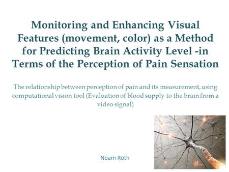 Monitoring and Enhancing Visual Features (movement, color) as a Method for Predicting Brain Activity Level -in Terms of the Perception of Pain Sensation.