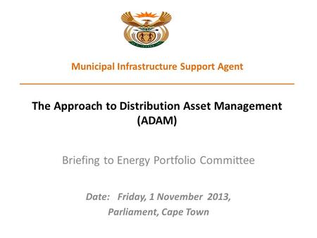 Municipal Infrastructure Support Agent ____________________________________________________ The Approach to Distribution Asset Management (ADAM) Briefing.