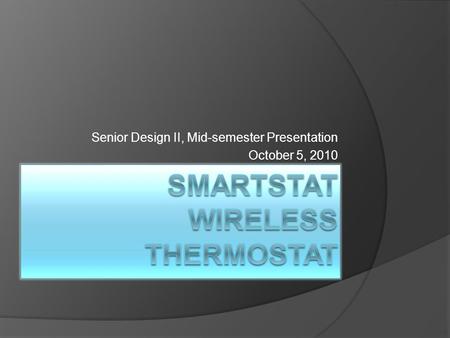 Senior Design II, Mid-semester Presentation October 5, 2010.