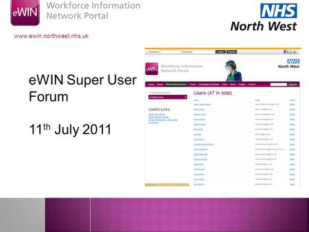 Super User Forum 11 th July 2011 www.ewin.northwest.nhs.uk eWIN Super User Forum 11 th July 2011.