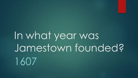In what year was Jamestown founded? 1607. Puritans and Pilgrims settled in this region… NEW ENGLAND COLONIES.