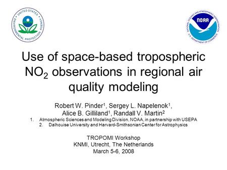Use of space-based tropospheric NO 2 observations in regional air quality modeling Robert W. Pinder 1, Sergey L. Napelenok 1, Alice B. Gilliland 1, Randall.