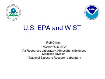 U.S. EPA and WIST Rob Gilliam *NOAA/**U.S. EPA