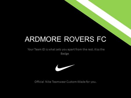 ARDMORE ROVERS FC Official Nike Teamwear Custom-Made for you. Your Team ID is what sets you apart from the rest. Kiss the Badge.