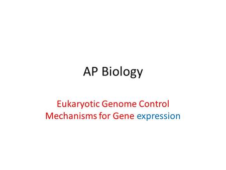 AP Biology Eukaryotic Genome Control Mechanisms for Gene expression.