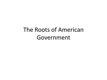 The Roots of American Government. I.Government in the Colonies A.Traditions of English Government 1.Magna Carta 2.Parliament B.Self-Rule in America C.Dominion.