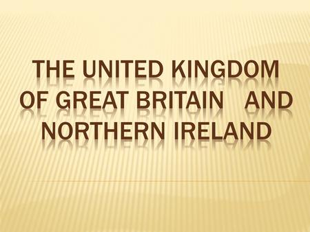 The United Kingdom of Great Britain and Northern Ireland is the official name of the British Kingdom. It is situated on the British Isles.The British.
