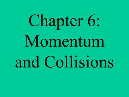 Chapter 6: Momentum and Collisions. Section 6 – 1 Momentum and Impulse.