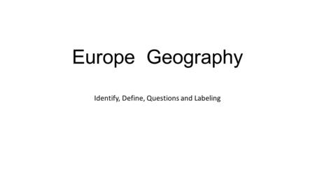 Europe Geography Identify, Define, Questions and Labeling.