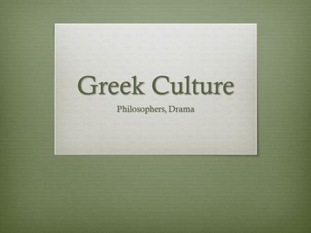 Greek Culture Philosophers, Drama.