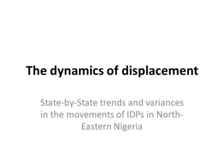 The dynamics of displacement State-by-State trends and variances in the movements of IDPs in North- Eastern Nigeria.