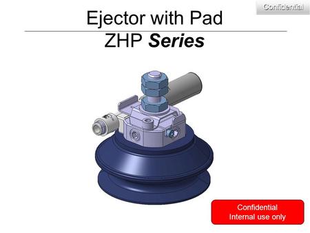 Ejector with Pad ZHP Series Confidential Internal use onlyConfidentialConfidential.
