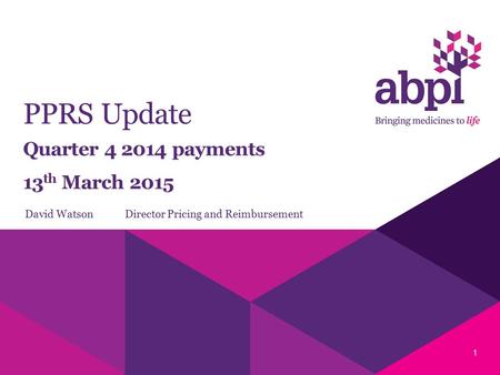 PPRS Update Quarter 4 2014 payments 13 th March 2015 David Watson Director Pricing and Reimbursement 1.