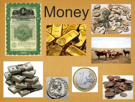 Money. What is Money? Problems: In the barter system, before trade could occur, each individual had to have something the other wanted. Some goods cannot.
