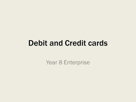 Debit and Credit cards Year 8 Enterprise. Starter CashCheque Debit cardCredit card.