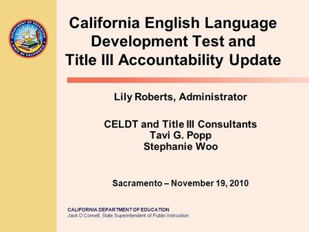 CALIFORNIA DEPARTMENT OF EDUCATION Jack O’Connell, State Superintendent of Public Instruction California English Language Development Test and Title III.