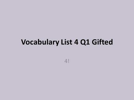 Vocabulary List 4 Q1 Gifted 4!. Standard ELACC8L6: Acquire and use accurately grade- appropriate general academic and domain- specific words and phrases;