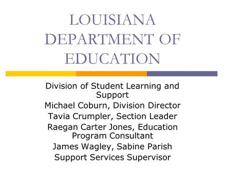 LOUISIANA DEPARTMENT OF EDUCATION Division of Student Learning and Support Michael Coburn, Division Director Tavia Crumpler, Section Leader Raegan Carter.