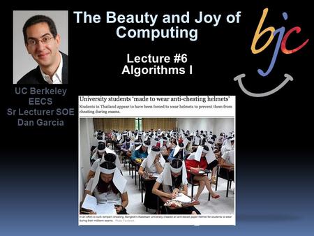 The Beauty and Joy of Computing Lecture #6 Algorithms I UC Berkeley EECS Sr Lecturer SOE Dan Garcia.