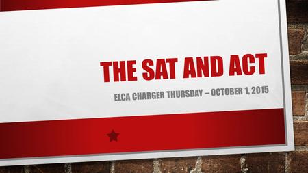 THE SAT AND ACT ELCA CHARGER THURSDAY – OCTOBER 1, 2015.