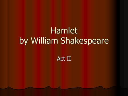 Hamlet by William Shakespeare Act II. Hamlet – Act II Scene One: Scene One: Polonius sends a servant to spy on his son. Polonius sends a servant to spy.