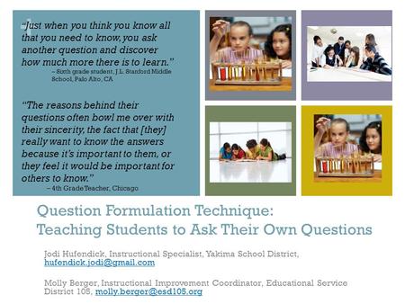+ Question Formulation Technique: Teaching Students to Ask Their Own Questions Jodi Hufendick, Instructional Specialist, Yakima School District,