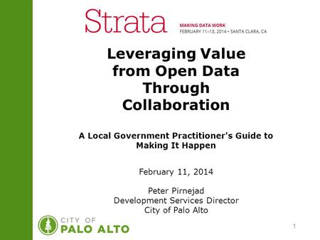 1 A Local Government Practitioner's Guide to Making It Happen Leveraging Value from Open Data Through Collaboration February 11, 2014 Peter Pirnejad Development.