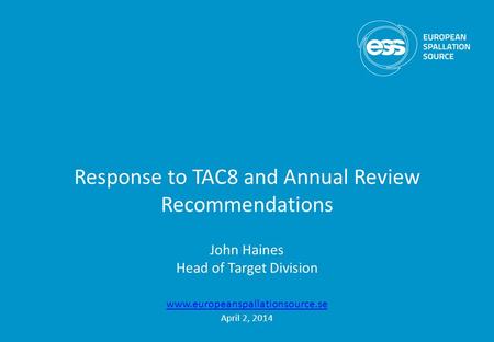 Response to TAC8 and Annual Review Recommendations John Haines Head of Target Division www.europeanspallationsource.se April 2, 2014.