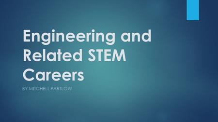 Engineering and Related STEM Careers BY MITCHELL PARTLOW.