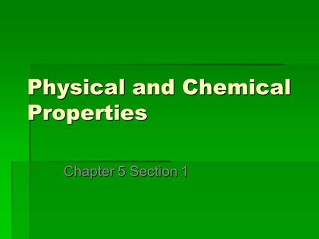 Physical and Chemical Properties Chapter 5 Section 1.