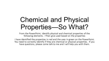 Chemical and Physical Properties—So What? From the PowerPoint, identify physical and chemical properties of the following elements. –Then give used based.