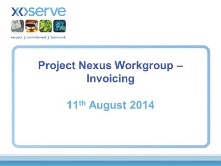 Project Nexus Workgroup – Invoicing 11 th August 2014.