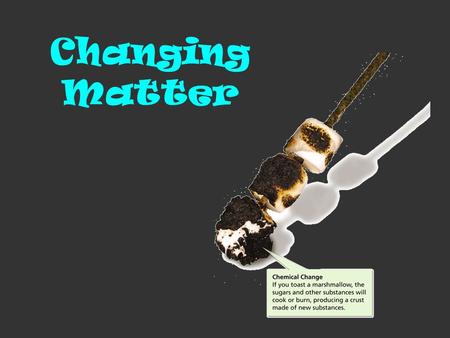 Changing Matter. Matter can be described in terms of two kinds of properties: Physical properties Chemical properties.