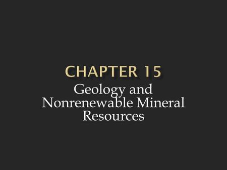 Geology and Nonrenewable Mineral Resources.  The earth is made up of a core, mantle, and crust and is constantly changing as a result of processes taking.