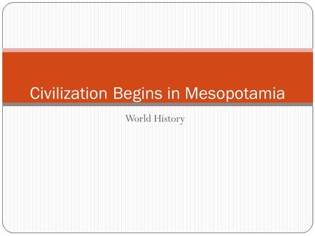 World History Civilization Begins in Mesopotamia.