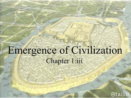 Chapter 1:iii Emergence of Civilization. Civilization from the Latin word civitas, meaning “city”