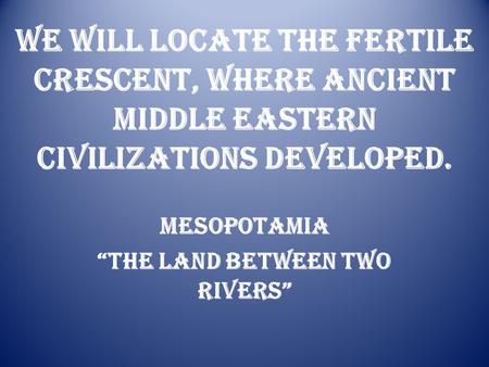 Mesopotamia “The Land Between Two Rivers”