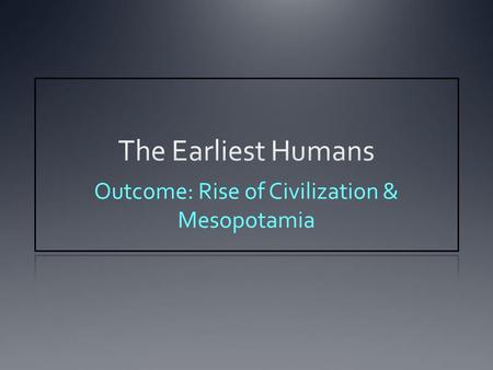 Outcome: Rise of Civilization & Mesopotamia