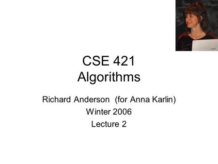 CSE 421 Algorithms Richard Anderson (for Anna Karlin) Winter 2006 Lecture 2.