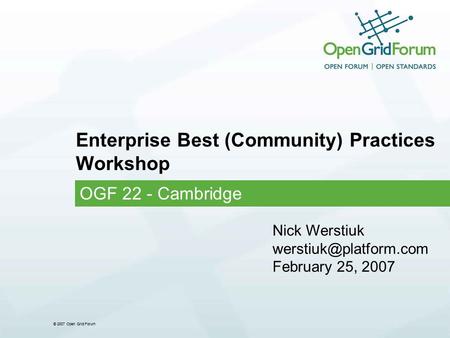 © 2007 Open Grid Forum Enterprise Best (Community) Practices Workshop OGF 22 - Cambridge Nick Werstiuk February 25, 2007.