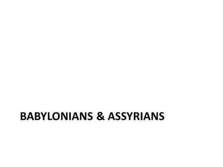 Babylonians & Assyrians