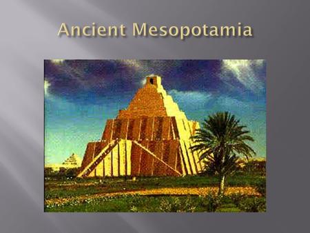  Mesopotamia is Greek for “Land between the rivers”  Developed between Euphrates and Tigris Rivers  Modern day Iraq.