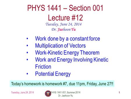 Tuesday, June 24, 2014PHYS 1441-001, Summer 2014 Dr. Jaehoon Yu 1 PHYS 1441 – Section 001 Lecture #12 Tuesday, June 24, 2014 Dr. Jaehoon Yu Work done by.