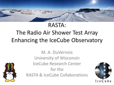 RASTA: The Radio Air Shower Test Array Enhancing the IceCube Observatory M. A. DuVernois University of Wisconsin IceCube Research Center for the RASTA.
