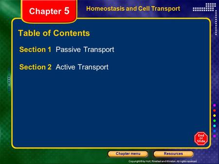 Copyright © by Holt, Rinehart and Winston. All rights reserved. ResourcesChapter menu Homeostasis and Cell Transport Chapter 5 Table of Contents Section.