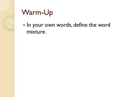 Warm-Up In your own words, define the word mixture.