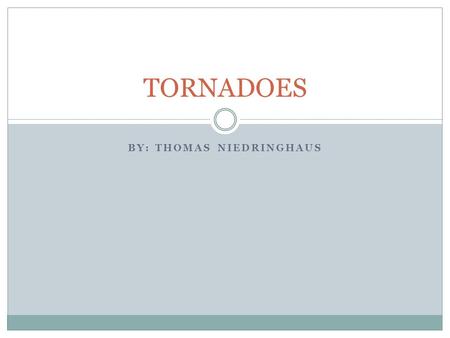 BY: THOMAS NIEDRINGHAUS TORNADOES. Tornadoes What is a Tornado? Where do Tornadoes mostly happen in the U.S.A? Where do often do they happen on the planet.